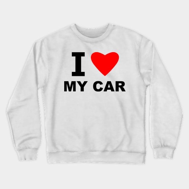 I Love My Car Crewneck Sweatshirt by sweetsixty